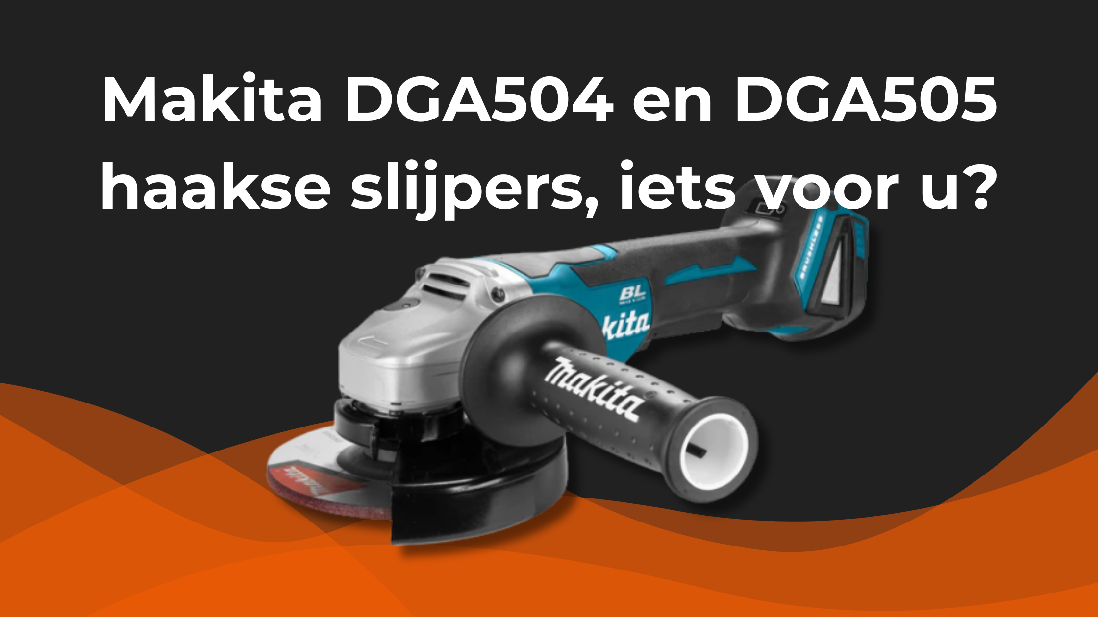 Makita DGA504 en DGA505 haakse slijpers, iets voor u?